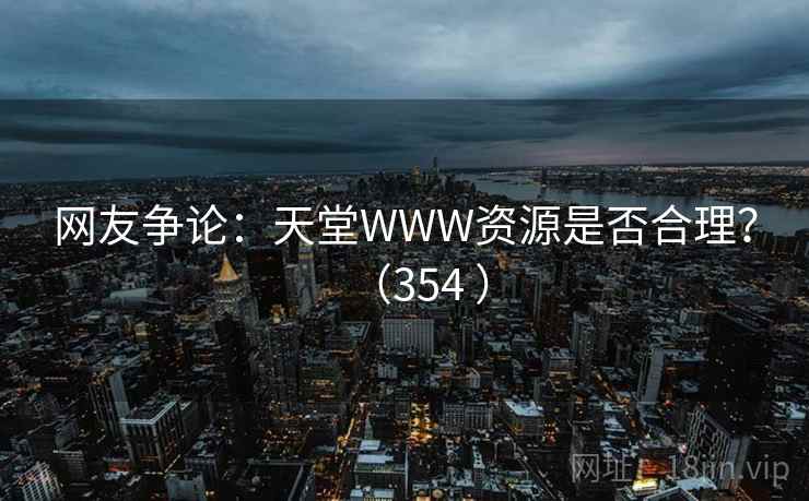 网友争论：天堂WWW资源是否合理？（354 ）  第2张