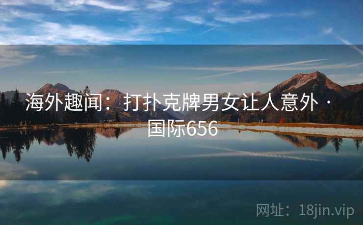 海外趣闻:打扑克牌男女让人意外 · 国际656 第1张 海外趣闻:打扑克牌男女让人意外 · 国际656 第1张