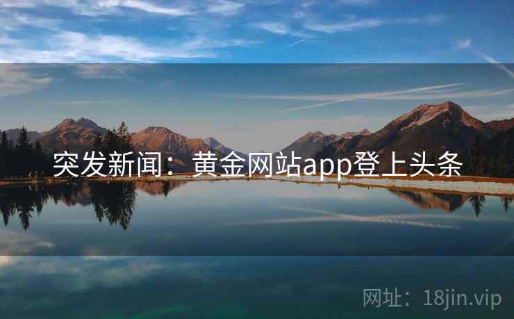 突发新闻：黄金网站app登上头条